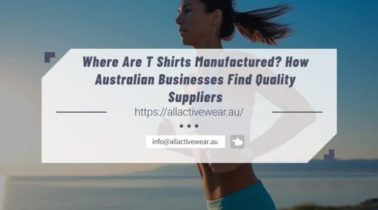 Where Are T Shirts Manufactured? How Australian Businesses Find Quality Suppliers